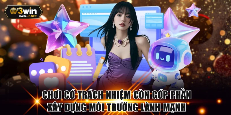 Chơi có trách nhiệm còn góp phần xây dựng môi trường lành mạnh