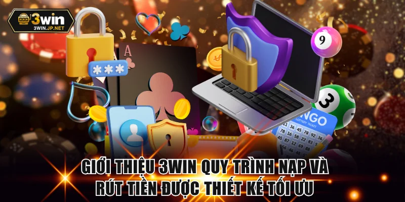 Giới thiệu 3WIN quy trình nạp và rút tiền được thiết kế tối ưu