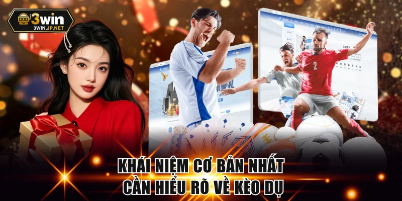 Khái niệm cơ bản nhất cần hiểu rõ về kèo dụ