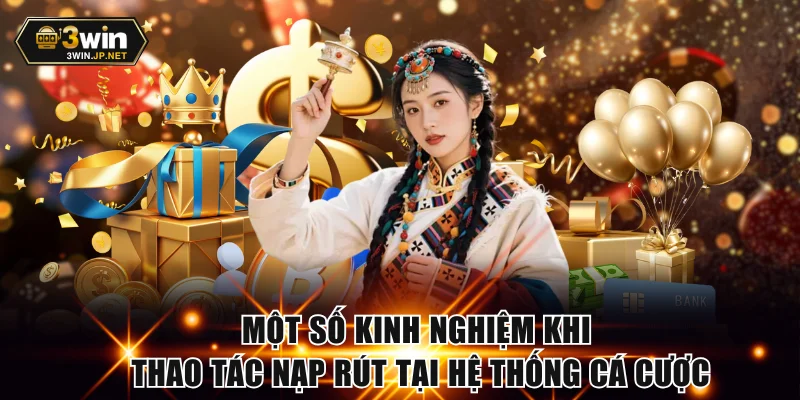 Một số kinh nghiệm khi thao tác nạp rút tại hệ thống cá cược