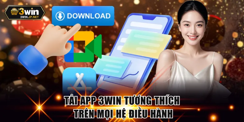Tải app 3WIN tương thích trên mọi hệ điều hành
