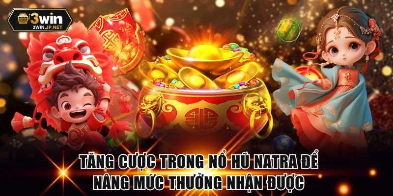 Tăng cược trong nổ hũ Natra để nâng mức thưởng nhận được