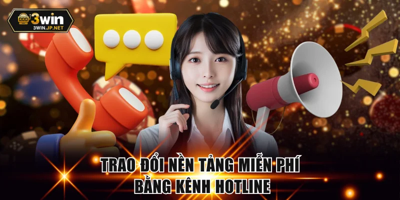Trao đổi nền tảng miễn phí bằng kênh hotline